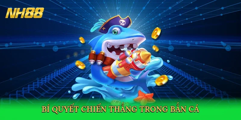 bi-quyet-chien-thang-trong-ban-ca-4