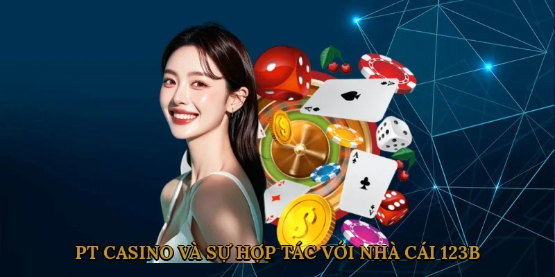 pt-casino-va-su-hop-tac-voi-nha-cai-123b-2