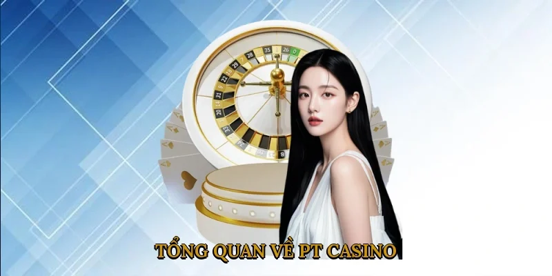tong-quan-ve-pt-casino-1